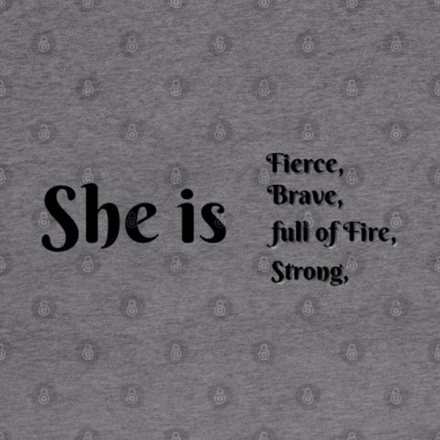 She Is Fierce, She is Full of Fire, She is Brave, She is Strong, empowered women empower women by Artistic Design